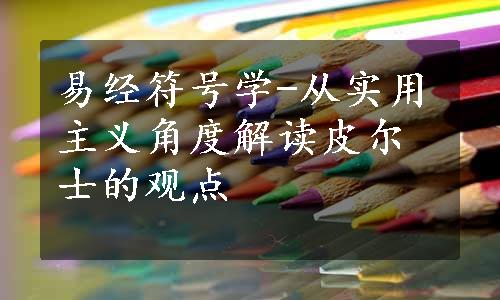 易经符号学-从实用主义角度解读皮尔士的观点