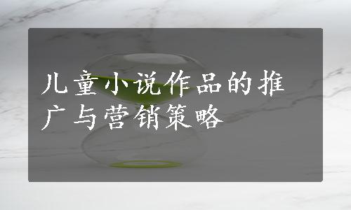 儿童小说作品的推广与营销策略