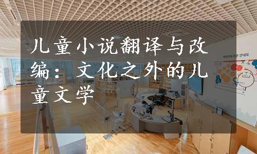 儿童小说翻译与改编：文化之外的儿童文学