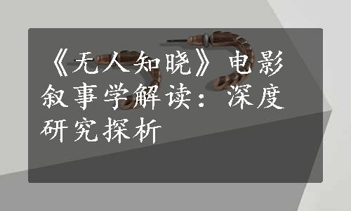 《无人知晓》电影叙事学解读：深度研究探析