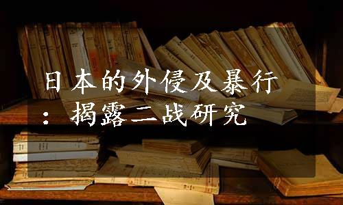 日本的外侵及暴行：揭露二战研究