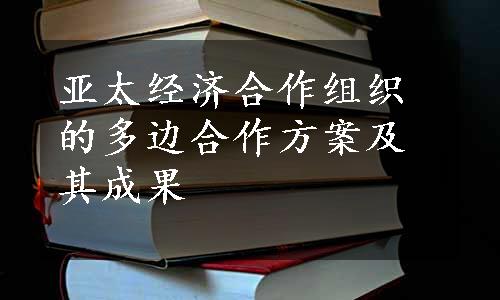 亚太经济合作组织的多边合作方案及其成果