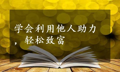 学会利用他人助力，轻松致富