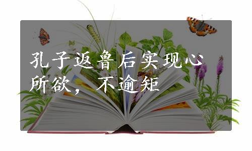 孔子返鲁后实现心所欲，不逾矩