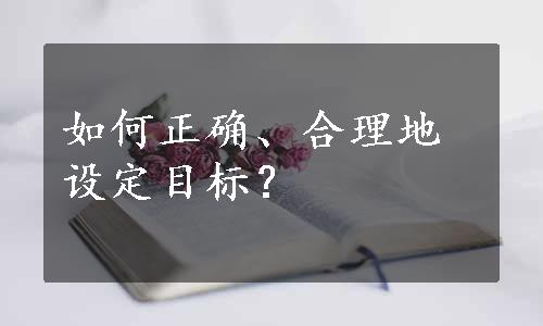 如何正确、合理地设定目标？