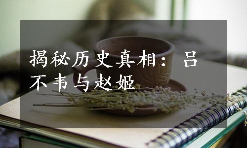 揭秘历史真相：吕不韦与赵姬