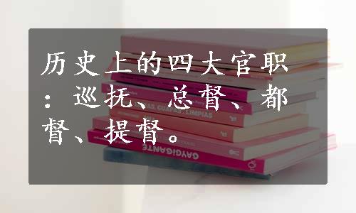 历史上的四大官职：巡抚、总督、都督、提督。