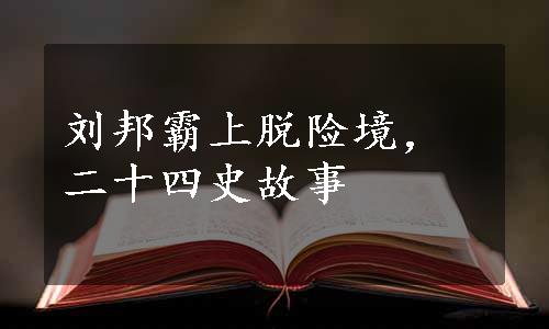 刘邦霸上脱险境，二十四史故事