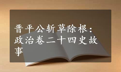 晋平公斩草除根：政治卷二十四史故事