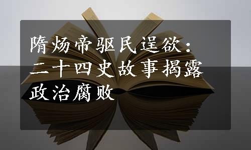 隋炀帝驱民逞欲：二十四史故事揭露政治腐败