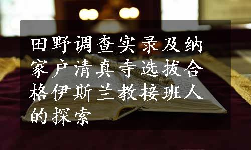 田野调查实录及纳家户清真寺选拔合格伊斯兰教接班人的探索