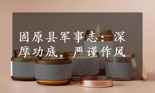 固原县军事志：深厚功底，严谨作风