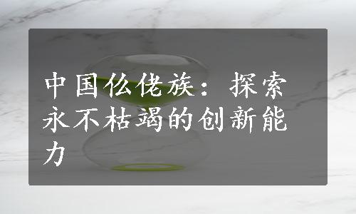 中国仫佬族：探索永不枯竭的创新能力