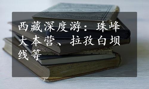 西藏深度游：珠峰大本营、拉孜白坝线等