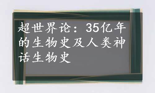 超世界论：35亿年的生物史及人类神话生物史