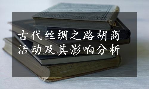 古代丝绸之路胡商活动及其影响分析