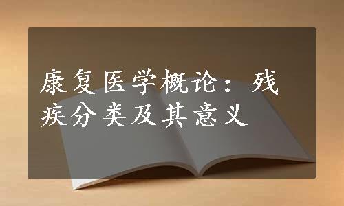 康复医学概论：残疾分类及其意义