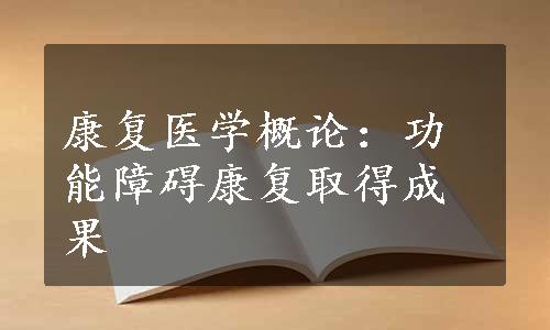 康复医学概论：功能障碍康复取得成果