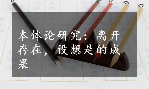 本体论研究：离开存在，设想是的成果