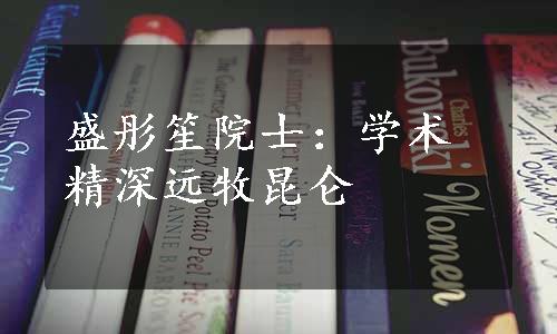 盛彤笙院士：学术精深远牧昆仑