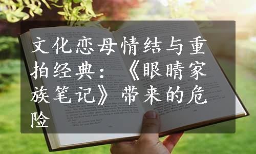 文化恋母情结与重拍经典：《眼睛家族笔记》带来的危险