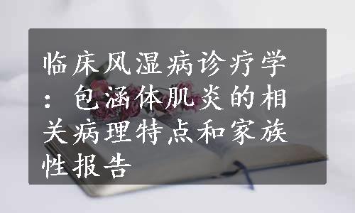 临床风湿病诊疗学：包涵体肌炎的相关病理特点和家族性报告