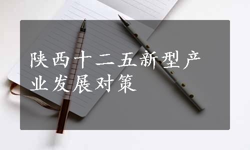 陕西十二五新型产业发展对策