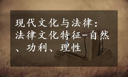 现代文化与法律：法律文化特征-自然、功利、理性