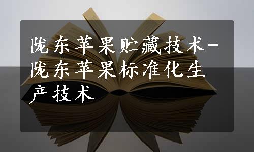 陇东苹果贮藏技术-陇东苹果标准化生产技术