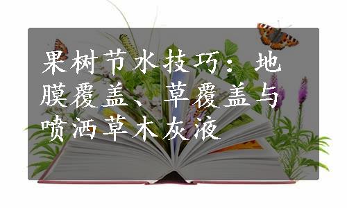 果树节水技巧：地膜覆盖、草覆盖与喷洒草木灰液