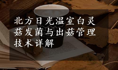 北方日光温室白灵菇发菌与出菇管理技术详解