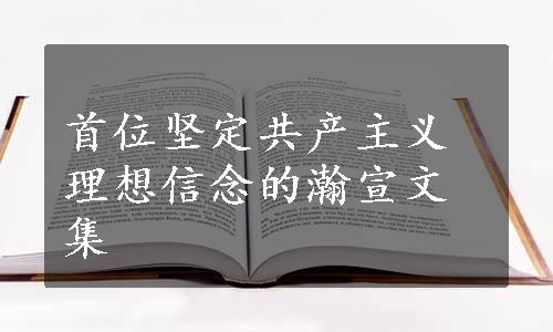 首位坚定共产主义理想信念的瀚宣文集