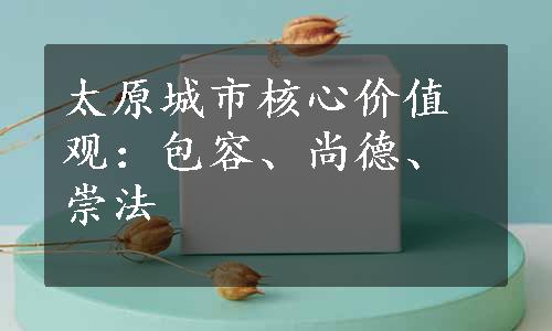 太原城市核心价值观：包容、尚德、崇法