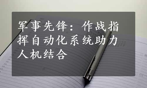 军事先锋：作战指挥自动化系统助力人机结合