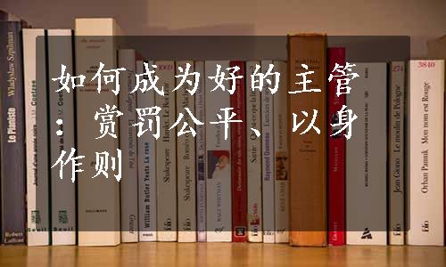 如何成为好的主管：赏罚公平、以身作则