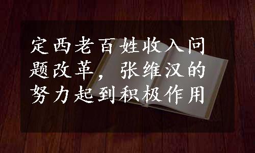 定西老百姓收入问题改革，张维汉的努力起到积极作用