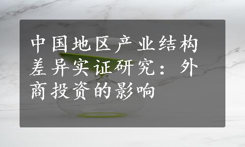 中国地区产业结构差异实证研究：外商投资的影响