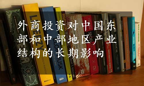 外商投资对中国东部和中部地区产业结构的长期影响