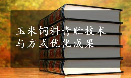 玉米饲料青贮技术与方式优化成果