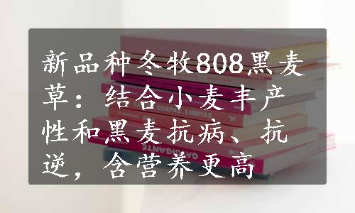 新品种冬牧808黑麦草：结合小麦丰产性和黑麦抗病、抗逆，含营养更高