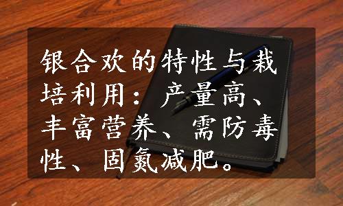 银合欢的特性与栽培利用：产量高、丰富营养、需防毒性、固氮减肥。