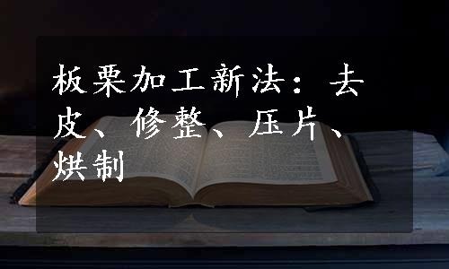 板栗加工新法：去皮、修整、压片、烘制