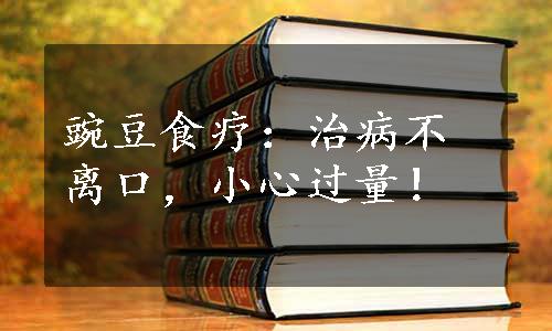 豌豆食疗：治病不离口，小心过量！