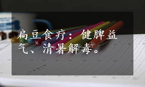 扁豆食疗：健脾益气、清暑解毒。