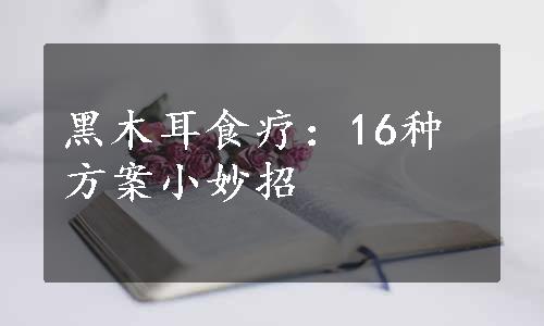 黑木耳食疗：16种方案小妙招