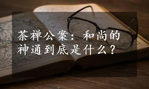 茶禅公案：和尚的神通到底是什么？