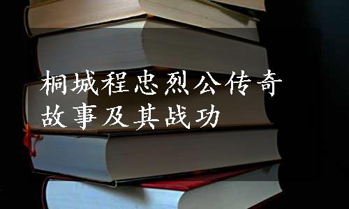 桐城程忠烈公传奇故事及其战功