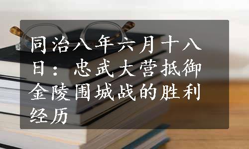 同治八年六月十八日：忠武大营抵御金陵围城战的胜利经历