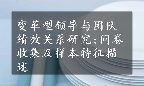 变革型领导与团队绩效关系研究:问卷收集及样本特征描述