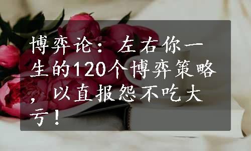 博弈论：左右你一生的120个博弈策略，以直报怨不吃大亏！